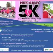A pink and blue flyer promoting the Pink Army 5K & 1-Mile Pet Friendly Walk on October 5, 2025, at AdventHealth Palm Coast, 60 Memorial Medical Parkway, Palm Coast, FL 32164.

The title “PINK ARMY 5K” is bold at the top with a pink breast cancer ribbon as the “0” in 5K. Text below states “Rain or Shine.”

The main image shows a crowd of participants at a starting line wearing pink. A smaller image on the right shows a person walking a dog dressed up with pink accessories.

Registration details are included:

Pink 5K: $40

One-mile Pet Friendly Fun Walk: $40

Student Rate: $20 with code “FlaglerParent” before 9/30/25

$5 early bird discount before 8/31/25 with code “EARLYBIRD”

Instructions are given for online registration, mailing forms, and packet pickup at Palm Coast Community Center from October 1–4.

Logos for the City of Palm Coast, Flagler Schools, and Parent Magazine appear at the bottom.